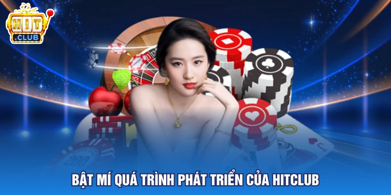 Bật mí quá trình phát triển của HITCLUB