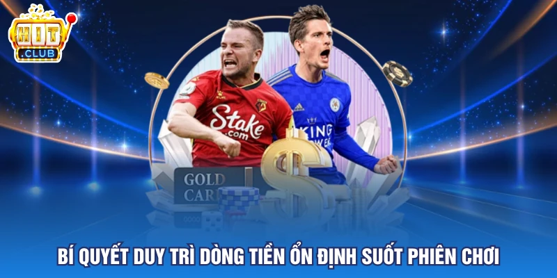 Bí quyết duy trì dòng tiền ổn định suốt phiên chơi