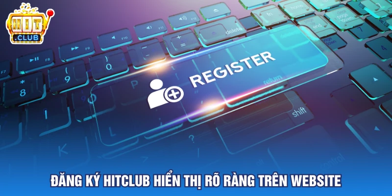Đăng ký Hitclub hiển thị rõ ràng trên website