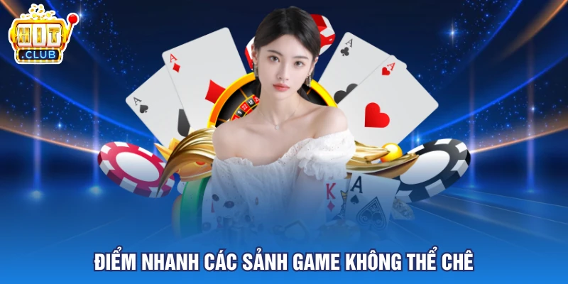 Điểm nhanh các sảnh game không thể chê