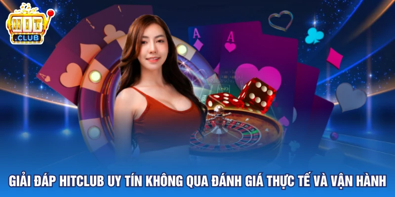 Giải Đáp Hitclub Uy Tín Không Qua Đánh Giá Thực Tế Và Vận Hành