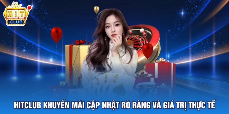 Hitclub Khuyến Mãi Cập Nhật Rõ Ràng Và Giá Trị Thực Tế