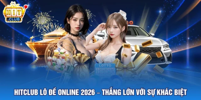 HITCLUB Lô Đề Online 2026 – Thắng Lớn Với Sự Khác Biệt