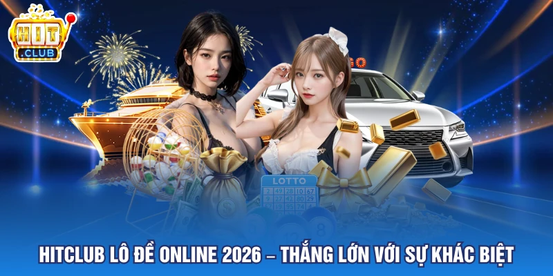HITCLUB Lô Đề Online 2026 – Thắng Lớn Với Sự Khác Biệt