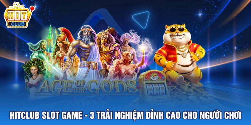 HITCLUB Slot Game - 3 Trải Nghiệm Đỉnh Cao Cho Người Chơi