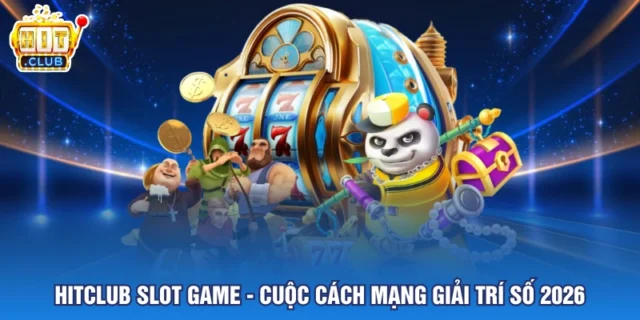 Slot Game HITCLUB - Cuộc Cách Mạng Giải Trí Số 2026