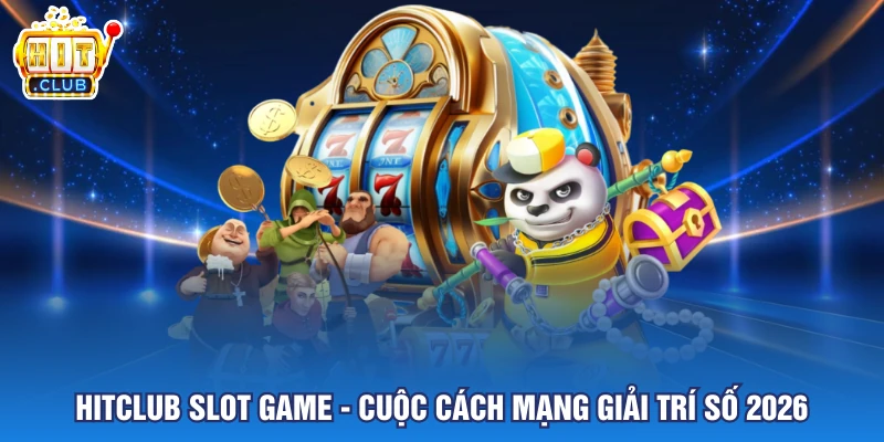 Slot Game HITCLUB - Cuộc Cách Mạng Giải Trí Số 2026