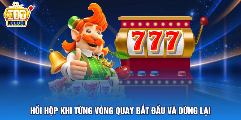 Hồi hộp khi từng vòng quay bắt đầu và dừng lại