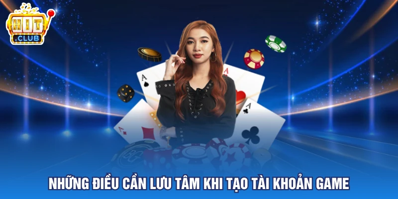 Những điều cần lưu tâm khi tạo tài khoản game