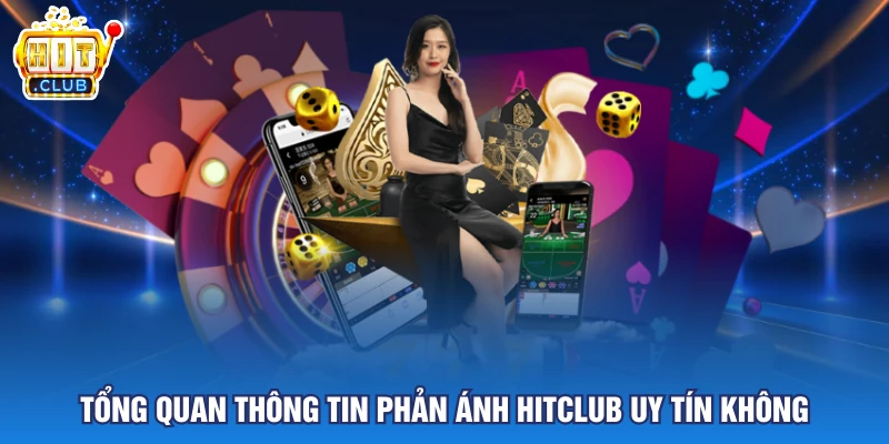 Tổng quan thông tin phản ánh Hitclub uy tín không