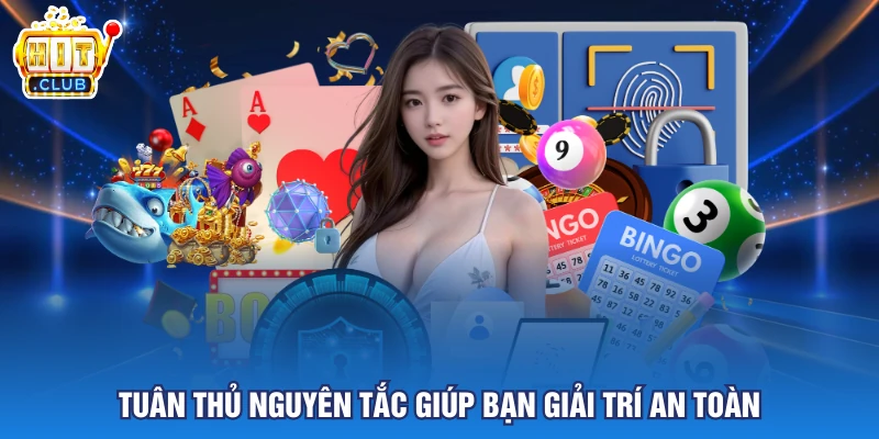 Tuân thủ nguyên tắc giúp bạn giải trí an toàn