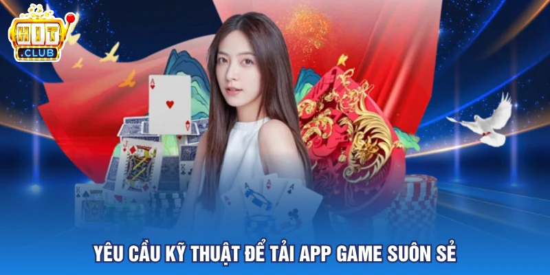 Yêu cầu kỹ thuật để tải app game suôn sẻ